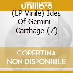 (LP Vinile) Ides Of Gemini - Carthage (7