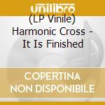 (LP Vinile) Harmonic Cross - It Is Finished vinile