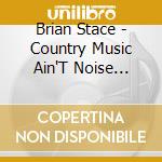 Brian Stace - Country Music Ain'T Noise Pollution cd