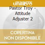Pastor Troy - Attitude Adjuster 2 cd