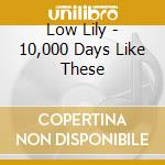 Low Lily - 10,000 Days Like These