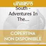 South - Adventures In The Underground cd musicale di South