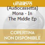 (Audiocassetta) Mona - In The Middle Ep cd musicale