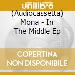 (Audiocassetta) Mona - In The Middle Ep cd