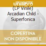 (LP Vinile) Arcadian Child - Superfonica
