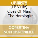 (LP Vinile) Cities Of Mars - The Horologist vinile