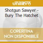 Shotgun Sawyer - Bury The Hatchet cd