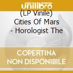 (LP Vinile) Cities Of Mars - Horologist The vinile