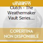 Clutch - The Weathermaker Vault Series Vol.1 cd musicale