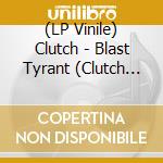 (LP Vinile) Clutch - Blast Tyrant (Clutch Collector'S Series) (2 Lp) lp vinile