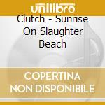 Clutch - Sunrise On Slaughter Beach cd musicale