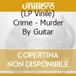 (LP Vinile) Crime - Murder By Guitar lp vinile di Crime