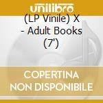 (LP Vinile) X - Adult Books (7') vinile