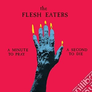 Flesh Eaters (The) - A Minute To Pray A Second To Die cd musicale di Eaters Flesh
