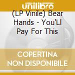 (LP Vinile) Bear Hands - You'Ll Pay For This lp vinile di Bear Hands