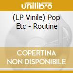(LP Vinile) Pop Etc - Routine vinile