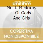 Mr. J. Medeiros - Of Gods And Girls cd musicale di Mr. J. Medeiros