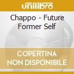 Chappo - Future Former Self cd musicale di Chappo