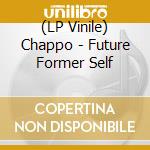 (LP Vinile) Chappo - Future Former Self lp vinile di Chappo