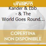 Kander & Ebb - & The World Goes Round / O.S.T. cd