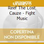 Reef The Lost Cauze - Fight Music cd musicale di Reef The Lost Cauze