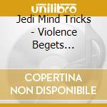 Jedi Mind Tricks - Violence Begets Violence cd