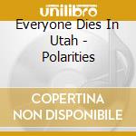 Everyone Dies In Utah - Polarities cd musicale di Everyone Dies In Utah