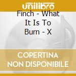 Finch - What It Is To Burn - X cd
