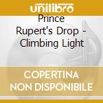 Prince Rupert's Drop - Climbing Light cd musicale di Prince Rupert's Drop