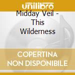 Midday Veil - This Wilderness cd musicale di Midday Veil