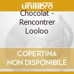 Chocolat - Rencontrer Looloo cd