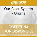 Our Solar System - Origins cd musicale di Our Solar System