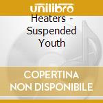 Heaters - Suspended Youth cd