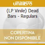 (LP Vinile) Dead Bars - Regulars lp vinile