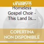 Homeless Gospel Choir - This Land Is Your Landfill cd musicale