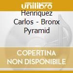 Henriquez Carlos - Bronx Pyramid cd musicale di Henriquez Carlos
