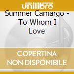Summer Camargo - To Whom I Love cd