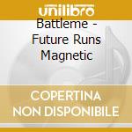 Battleme - Future Runs Magnetic cd