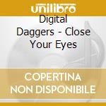 Digital Daggers - Close Your Eyes cd musicale di Digital Daggers