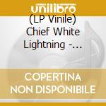 (LP Vinile) Chief White Lightning - Chief White Lightning vinile