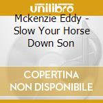 Mckenzie Eddy - Slow Your Horse Down Son cd