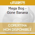 Mega Bog - Gone Banana cd musicale di Mega Bog
