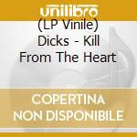 (LP Vinile) Dicks - Kill From The Heart vinile