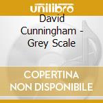 David Cunningham - Grey Scale cd musicale