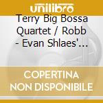 Terry Big Bossa Quartet / Robb - Evan Shlaes' Big Bossa Quartet cd