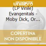 (LP Vinile) Evangenitals - Moby Dick, Or The Album vinile