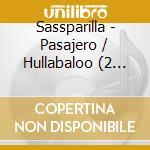 Sassparilla - Pasajero / Hullabaloo (2 Cd) cd musicale di Sassparilla