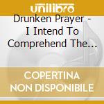 Drunken Prayer - I Intend To Comprehend The Devil & The Blues cd musicale di Drunken Prayer