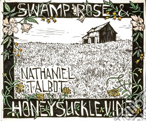 Nathaniel Talbot - Swamp Rose And Honeysuckle Vine cd musicale di Nathaniel Talbot
