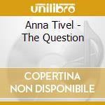 Anna Tivel - The Question cd musicale di Anna Tivel